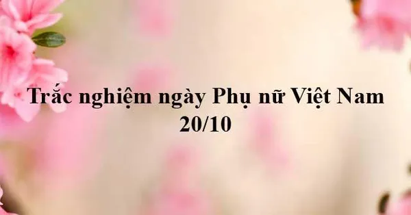 game trắc nghiệm - Trắc Nghiệm Về Ngày Phụ Nữ Việt Nam 20/10